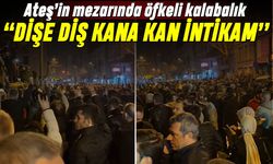 Sinan Ateş'in mezarında öfkeli kalabalık: Dişe diş intikam sloganları