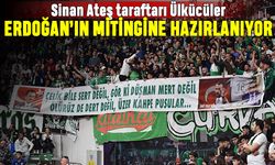 Sinan Ateş taraftarı Ülkücüler, Erdoğan'ın Bursa mitingine hazırlanıyor