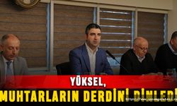 Yüksel, Muhtarların sıkıntılarını dinledi