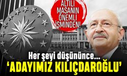 Altılı Masa'nın önemli ismi; Cumhurbaşkanı adayımız Kılıçdaroğlu