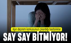 Aşırı deprem korkusunun hastalıkları say say bitmiyor
