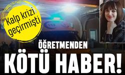 Depremde kalp krizi geçirmişti: Öğretmenden kötü haber