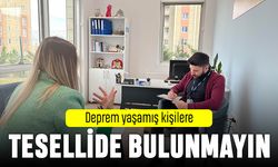 Depremi yaşayan kişilere, tesellilerde bulunmayın