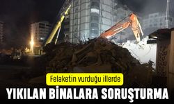 Depremin vurduğu şehirlerde yıkılan binalara soruşturma