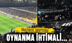 Maçların seyircisiz oynanma ihtimali