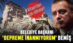 Maraş Belediye Başkanı 'depreme inanmıyorum' demiş