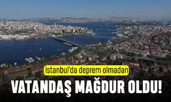 Vatandaşlar İstanbul depremi olmadan mağdur oldu