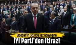 İYİ Parti'den Erdoğan'ın 3. Kez adaylığına itiraz