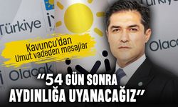 Kavuncu: 54 gün sonra aydınlığa uyanacağız