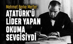 Mehmet Berke Merter: Atatürk’ü lider yapan okuma sevgisiydi