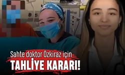 Sahte doktor Özkiraz için tahliye kararı