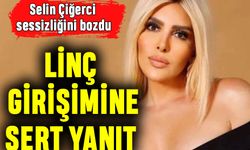 Selin Çiğerci’den linç girişimine sert yanıt