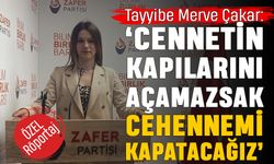 Tayyibe Merve Çakar: Cennetin kapılarını açamazsak cehennemi kapatacağız