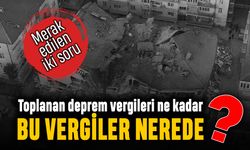 Toplanan deprem vergileri ne kadar ve nelere harcandı?