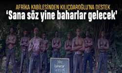 Afrika kabilesinden Kılıçdaroğlu'na destek videosu