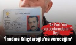 AK Parti'nin kurucularındanım diyen adam; İnadına Kılıçdaroğlu'na vereceğim
