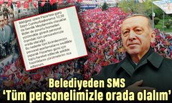 Belediyeden personele zorunlu Erdoğan mitingi SMS'i
