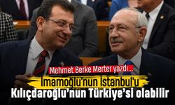 İmamoğlu’nun İstanbul’u, Kılıçdaroğlu’nun Türkiye'si olabilir