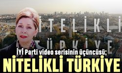 İYİ Parti video serisinin üçüncüsü; Nitelikli Türkiye