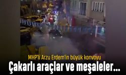 MHP'li Arzu Erdem'in çakarlı araç konvoyuna meşaleli karşılama