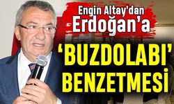 Engin Altay'dan Erdoğan'a 'Buzdolabı' benzetmesi
