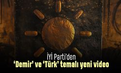 İYİ Parti’den demir ve Türk temalı yeni video