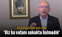 Kılıçdaroğlu'ndan yeni video: Biz bu vatanı sokakta bulmadık