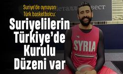 Suriye'deki Türk basketbolcu: Suriyelilerin Türkiye'de kurulu düzeni var