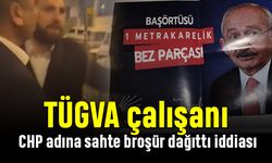 TÜGVA çalışanı CHP adına sahte broşür dağıttı iddiası