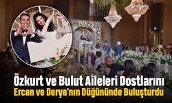 Özkurt ve Bulut Aileleri Dostlarını Ercan ve Derya'nın Düğününde Buluşturdu