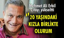 Mehmet Ali Erbil: 20 yaşındaki kızla birlikte olurum