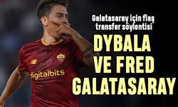 Galatasaray Dybala ve Fred söylentileri