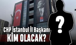 CHP İstanbul İl Başkanı kim olacak?