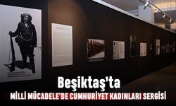 Beşiktaş’ta Milli Mücadele'de Cumhuriyet Kadınları Sergisi