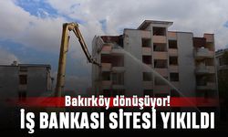 Bakırköy dönüşüyor; İş Bankası Sitesi yıkıldı