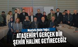 Mustafa Naim Yağcı: Ataşehir’i gerçek bir şehir haline getireceğiz