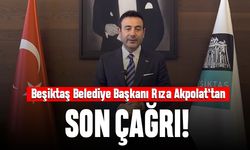 Beşiktaş Belediye Başkanı Rıza Akpolat’tan son çağrı