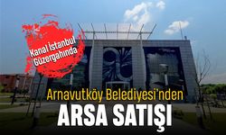Arnavutköy Belediyesi Kanal İstanbul güzergahından arsa satıyor