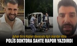 İddia: Ayhan Bora Kaplan davasında polis doktora rapor yazdırdı