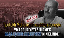 “Mağduriyeti bitirmek Başakşehir Belediyesi’nin elinde”