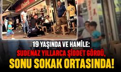 19 Yaşında ve Hamile: Sudenaz Yıllarca Şiddet Gördü, Sonu Sokak Ortasında!