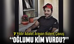 7 Yıldır Adalet Arayan Bülent Çavuş: “Oğlumu Kim Vurdu?”