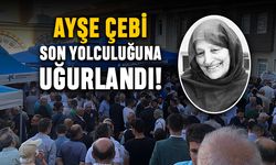 Ayşe Çebi son yolculuğuna uğurlandı