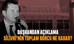 Başkan açıkladı; Silivri Belediyesi’nin toplam borcu ne kadar?