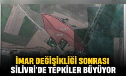 İMAR DEĞİŞİKLİĞİ SONRASI SİLİVRİ'DE TEPKİLER BÜYÜYOR