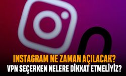 Instagram ne zaman açılacak, VPN seçerken nelere dikkat etmeli?