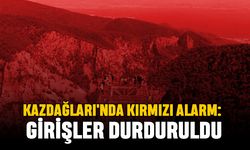 Kazdağları'nda Kırmızı Alarm: Girişler Durduruldu