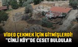 Video çekmek için gitmişlerdi! "Cinli köy"de ceset buldular