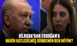 Dilruba'dan Erdoğan'a; Narin katledilmiş, gündemin ben miyim?