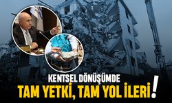 Kentsel dönüşümde; Tam yetki, tam yol ileri!